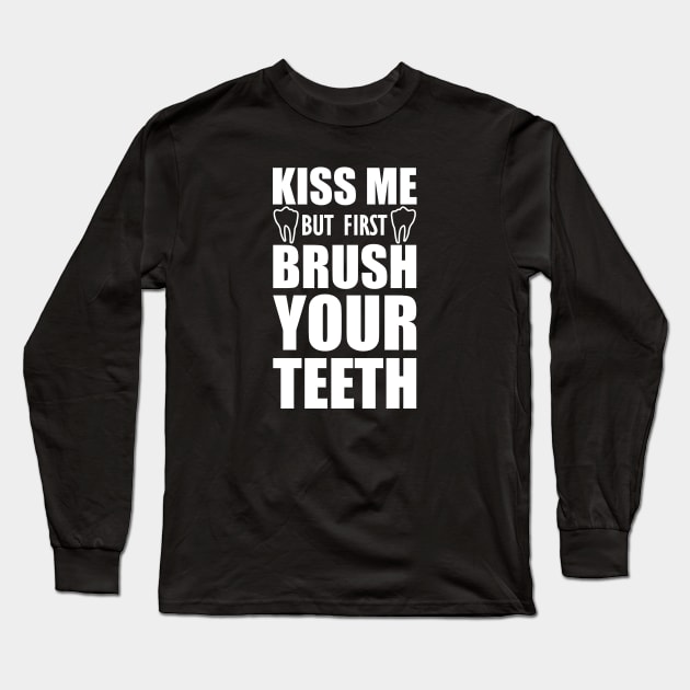 Dentist - Kiss me but first brush your teeth Long Sleeve T-Shirt by KC Happy Shop